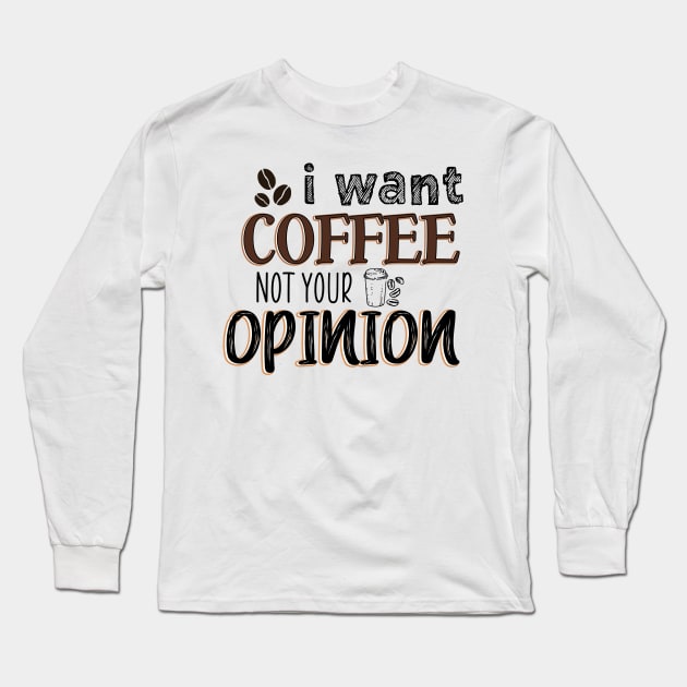 I want coffee not your opinion Long Sleeve T-Shirt by SamridhiVerma18